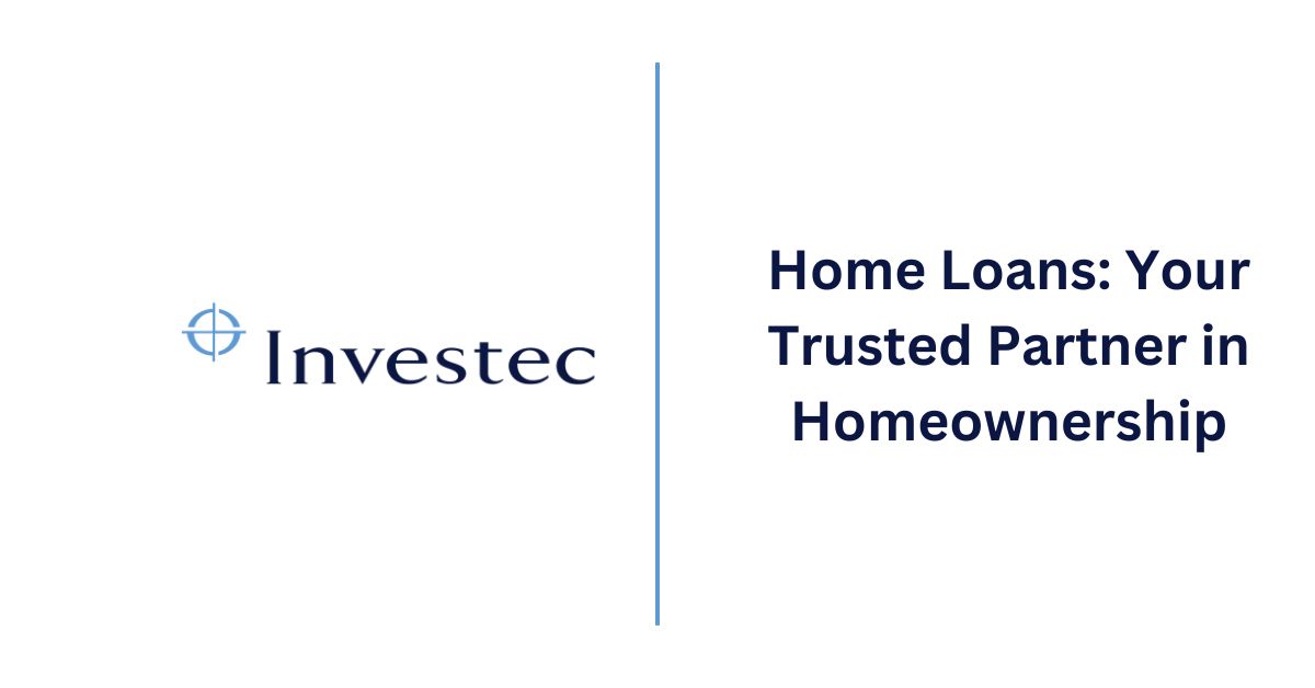 Investec Home Loans Your Trusted Partner in Homeownership